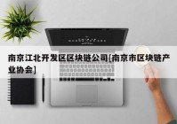 南京江北开发区区块链公司[南京市区块链产业协会]