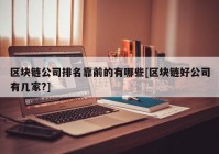 区块链公司排名靠前的有哪些[区块链好公司有几家?]