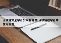 区块链安全审计公司有哪些[区块链在审计中应用案例]