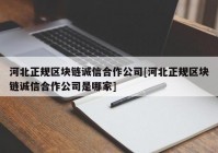 河北正规区块链诚信合作公司[河北正规区块链诚信合作公司是哪家]