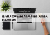 纽约最大区块链供应商公司有哪些[美国最大的区块链公司]