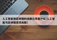 人工智能和区块链的关联公司是什么[人工智能与区块链密切关联]