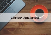 ace区块链公司[acs区块链]