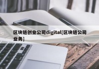 区块链创业公司digital[区块链公司业务]