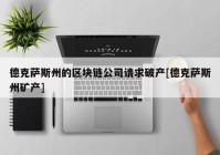 德克萨斯州的区块链公司请求破产[德克萨斯州矿产]