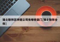 瑞士联邦区块链公司有哪些部门[瑞士联邦全称]