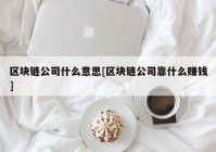 区块链公司什么意思[区块链公司靠什么赚钱]